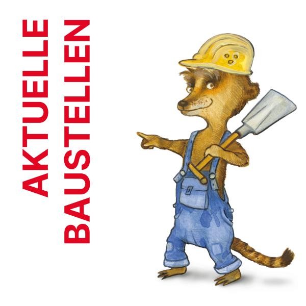 Erdmännchen mit Latzhose und Baustellenhelm. Beschriftung: Aktuelle Baustellen